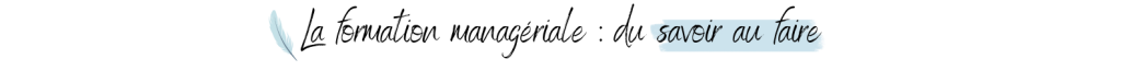 La formation managériale du savoir au faire