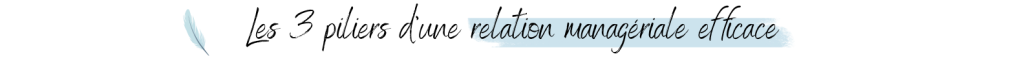 Les 3 piliers d’une relation managériale efficace
