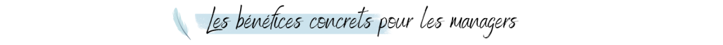 Les bénéfices concrets pour les managers