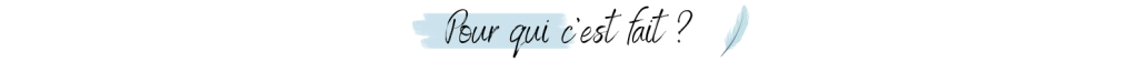 Pour qui c’est fait ?
